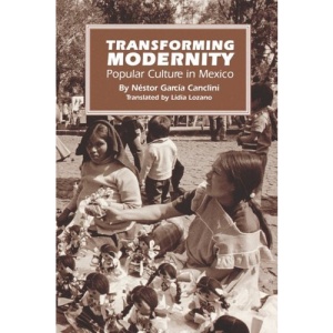 Transforming Modernity: Popular Culture in Mexico (Translations from Latin America Series) | Nestor Garcia Canclini