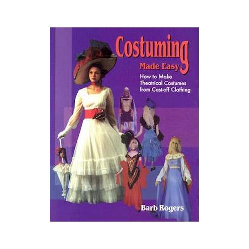 Costuming Made Easy: How to Make Theatrical Costumes from Cast-Off Clothing