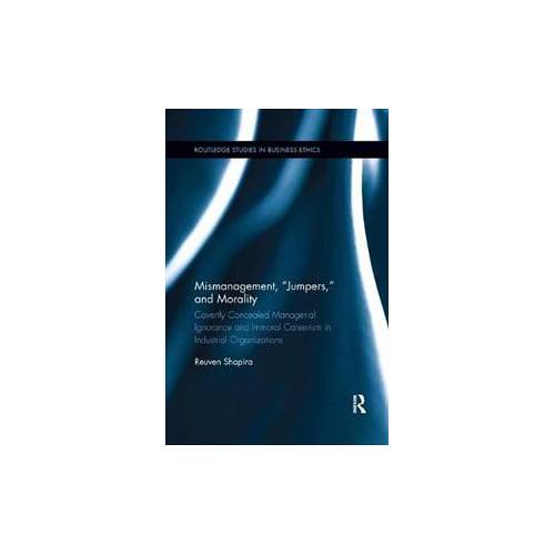 Mismanagement  Jumpers  and MoralityCovertly Concealed Managerial Ignorance and Immoral Careerism in Industrial Organizations | Book