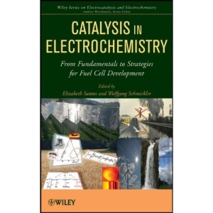 Catalysis in Electrochemistry: From Fundamental Aspects to Strategies for Fuel Cell Development (The Wiley Series on Electrocatalysis and Electrochemistry)
