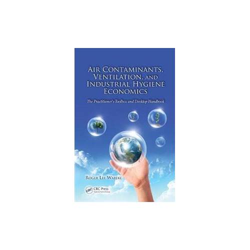 Air Contaminants  Ventilation  and Industrial Hygiene EconomicsThe Practitioner's Toolbox and Desktop Handbook | Book