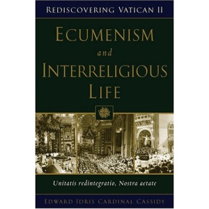 Ecumenism and Interreligious Dialogue: Unitatis Redintegratio, Nostra Aetate (Rediscovering Vatican II) | Edward Idris Cardinal Cassidy