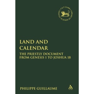 Land and Calendar: The Priestly Document from Genesis 1 to Joshua 18 (Library of Hebrew Bible/Old Testament Studies) | Philippe Guillaume