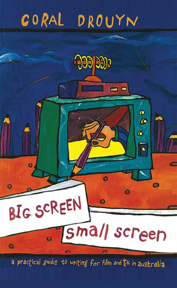 Big Screen  Small ScreenA practical guide to writing for flim and television in Australia | Book