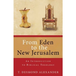 From Eden to the New Jerusalem: An Introduction to Biblical Theology | T. Desmond Alexander